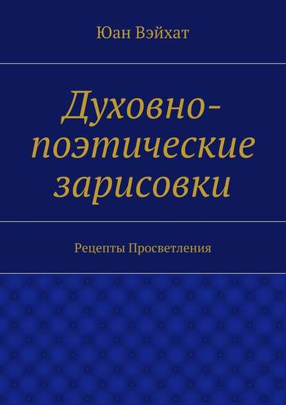 Духовно-поэтические зарисовки. Рецепты просветления - Юан Вэйхат