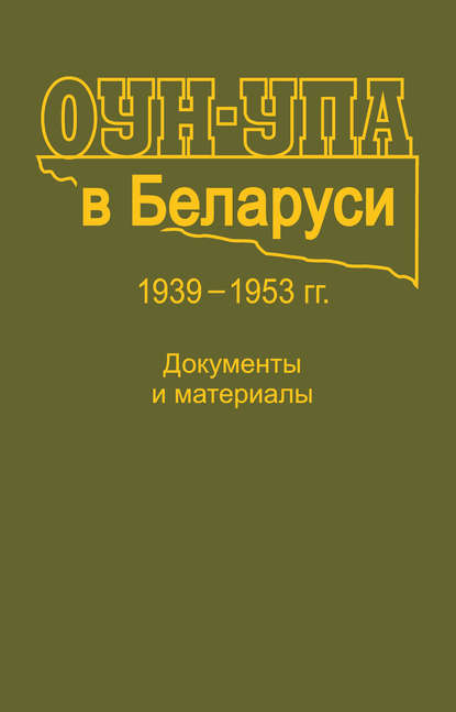 ОУН-УПА в Беларуси. 1939–1953 гг. Документы и материалы - Коллектив авторов