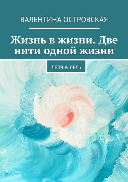 Жизнь в жизни. Две нити одной жизни. Леля & Лель — Валентина Островская