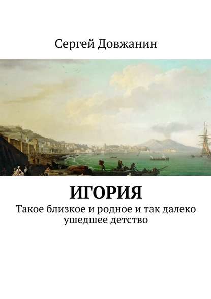 Игория. Такое близкое и родное и так далеко ушедшее детство - Сергей Довжанин