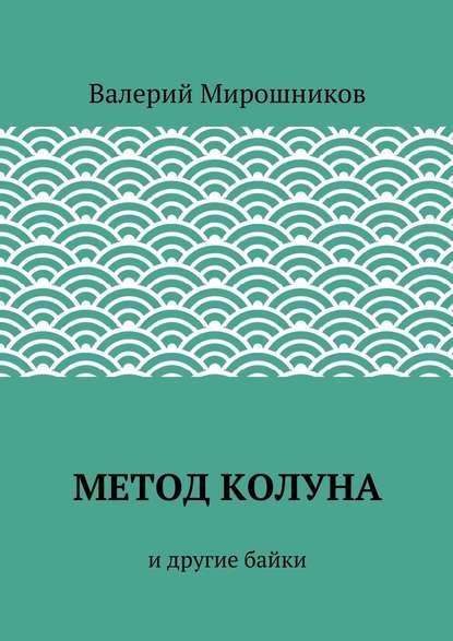 Метод Колуна. и другие байки — Валерий Мирошников