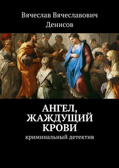 Ангел, жаждущий крови. Криминальный детектив — Вячеслав Вячеславович Денисов