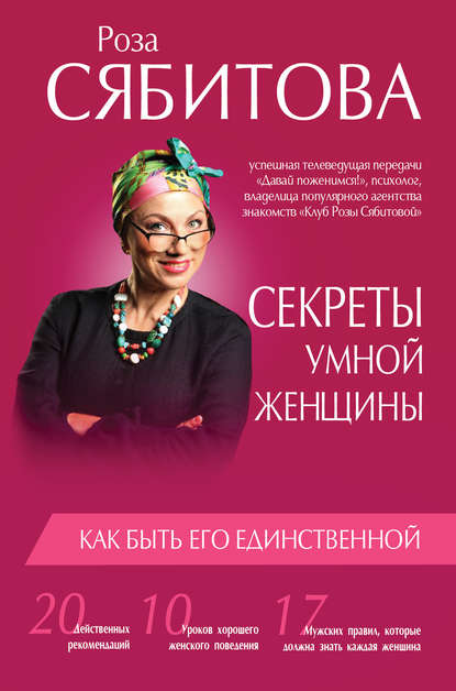 Секреты умной женщины: как быть его единственной - Роза Сябитова