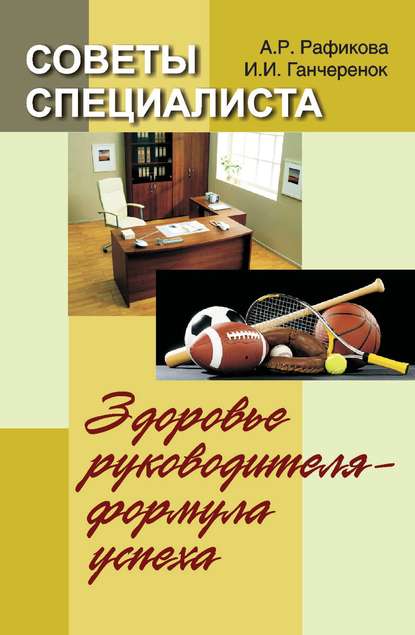 Советы специалиста. Здоровье руководителя – формула успеха - А. А. Рафикова