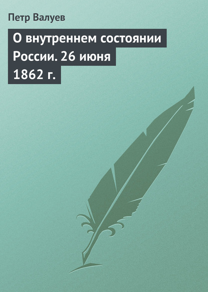 О внутреннем состоянии России. 26 июня 1862 г. — Петр Валуев