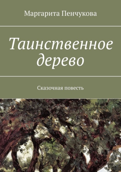 Таинственное дерево. Сказочная повесть — Маргарита Пенчукова