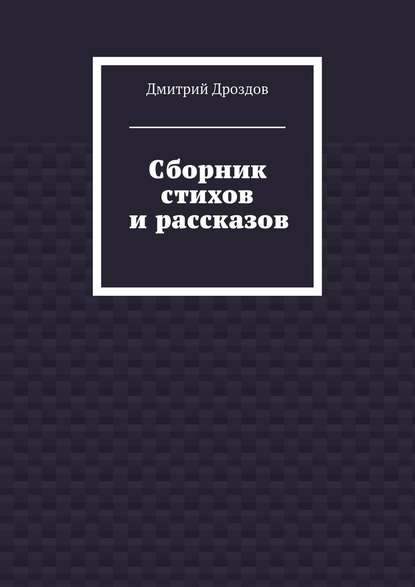 Сборник стихов и рассказов — Дмитрий Дроздов