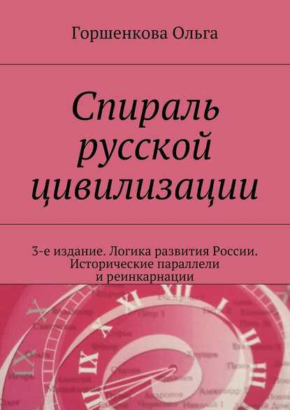 Спираль русской цивилизации. 3-е издание. Логика развития России. Исторические параллели и реинкарнации — Ольга Ильинична Горшенкова