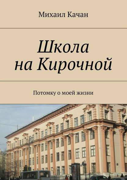 Школа на Кирочной. Потомку о моей жизни — Михаил Самуилович Качан