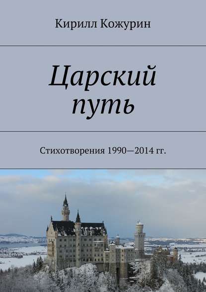 Царский путь. Стихотворения 1990—2014 гг. - Кирилл Яковлевич Кожурин