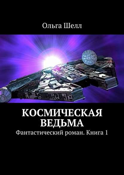 Космическая ведьма. Фантастический роман. Книга 1 — Ольга Шелл