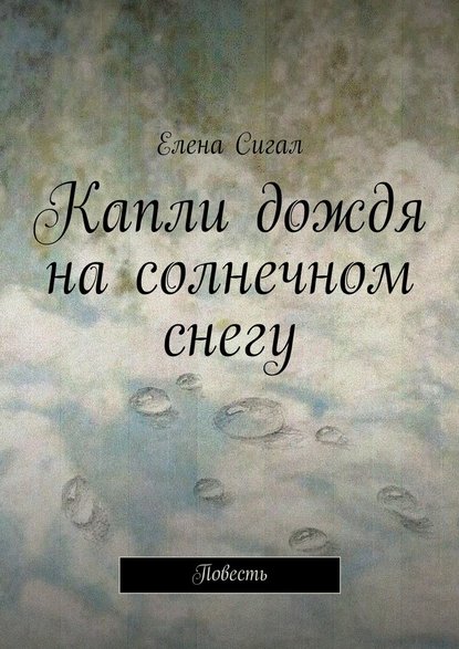 Капли дождя на солнечном снегу. Повесть — Елена Сигал