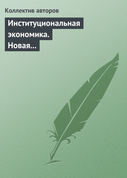 Институциональная экономика. Новая институциональная экономическая теория — Коллектив авторов