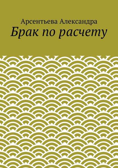 Брак по расчету — Арсентьева Александра