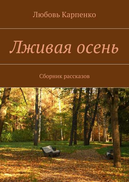 Лживая осень. Сборник рассказов - Любовь Карпенко