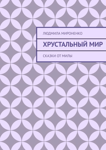 Хрустальный мир. Сказки от Милы - Людмила Мироненко