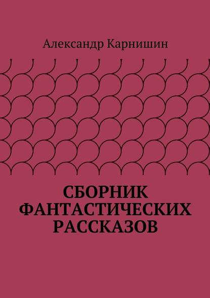 Сборник фантастических рассказов — Александр Карнишин