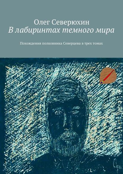 В лабиринтах темного мира. Похождения полковника Северцева в трех томах — Олег Васильевич Северюхин