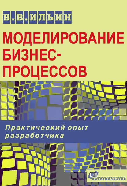 Моделирование бизнес-процессов. Практический опыт разработчика - В. В. Ильин