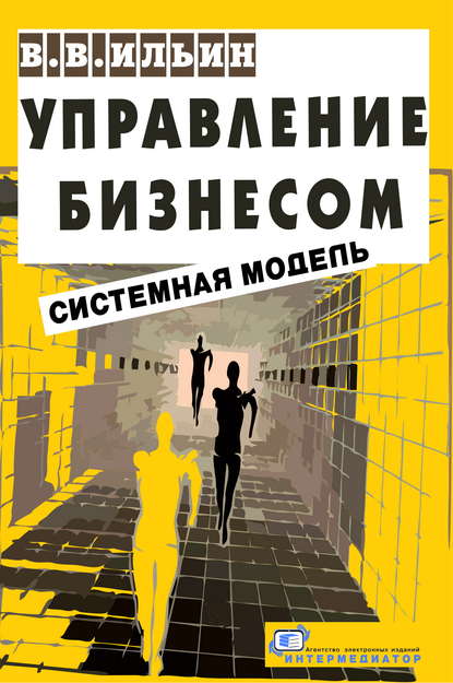 Управление бизнесом: системная модель. Практическое пособие - В. В. Ильин