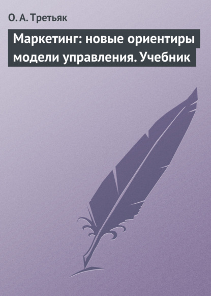 Маркетинг: новые ориентиры модели управления. Учебник - О. А. Третьяк