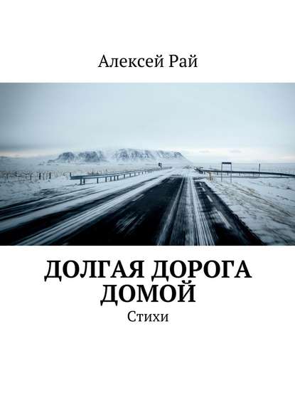 Долгая дорога домой. Стихи — Алексей Рай