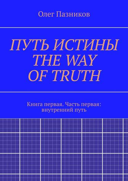 ПУТЬ ИСТИНЫ. THE WAY OF TRUTH. Книга первая. Часть первая: внутренний путь — Олег Пазников