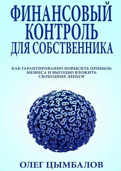 Финансовый контроль для собственника. как гарантированно повысить прибыль бизнеса и выгодно вложить свободные деньги — Олег Цымбалов