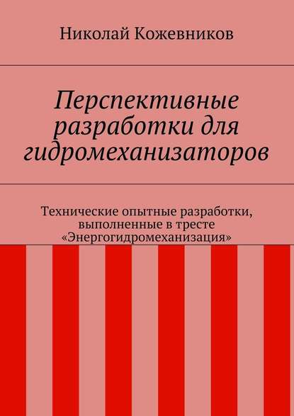 Перспективные разработки для гидромеханизаторов. Технические опытные разработки, выполненные в тресте «Энергогидромеханизация» - Николай Николаевич Кожевников