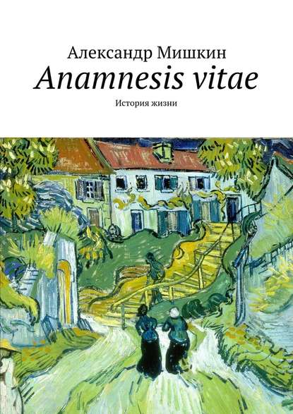 Anamnesis vitae. История жизни - Александр Мишкин