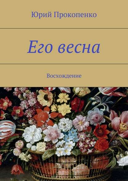 Его весна. Восхождение - Юрий Иванович Прокопенко