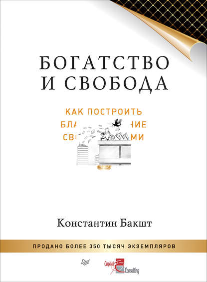 Богатство и свобода. Как построить благосостояние своими руками - Константин Бакшт