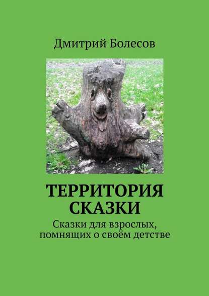 Территория сказки. Сказки для взрослых, помнящих о своём детстве - Дмитрий Болесов