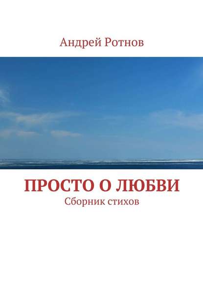 Просто о любви. Сборник стихов — Андрей Юрьевич Ротнов