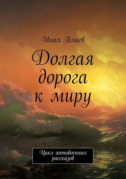 Долгая дорога к миру. Цикл антивоенных рассказов - Инал Плиев