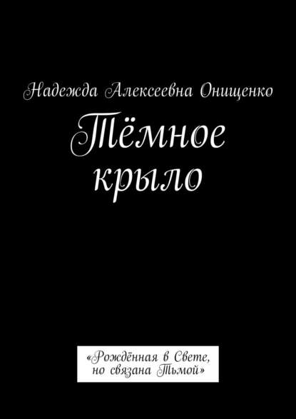 Тёмное крыло. «Рождённая в Свете, но связана Тьмой» — Надежда Алексеевна Онищенко