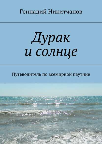 Дурак и солнце. Путеводитель по всемирной паутине — Геннадий Игоревич Никитчанов