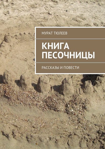 Книга песочницы. Рассказы и повести — Мурат Тюлеев