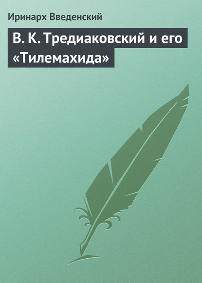 В. К. Тредиаковский и его «Тилемахида» — Иринарх Введенский