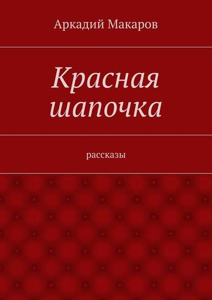 Красная шапочка. рассказы — Аркадий Макаров