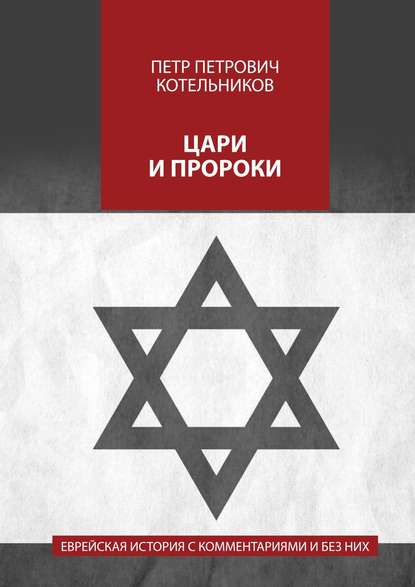 Цари и пророки. Еврейская история с комментариями и без них - Петр Петрович Котельников