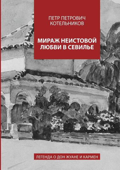 Мираж неистовой любви в Севилье. Легенда о Дон Жуане и Кармен - Петр Петрович Котельников