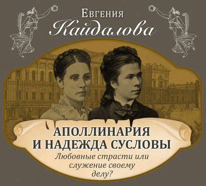 Аполлинария и Надежда Сусловы. Любовные страсти или служение своему делу? - Евгения Кайдалова