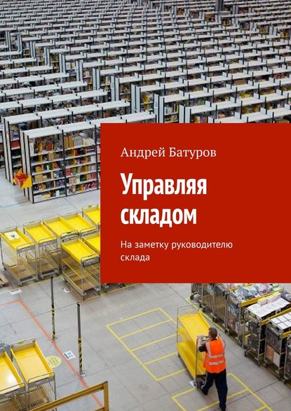 Управляя складом. На заметку руководителю склада — Андрей Батуров