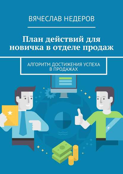 План действий для новичка в отделе продаж. Алгоритм достижения успеха в продажах — Вячеслав Васильевич Недеров