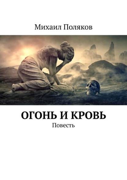 Огонь и кровь. Повесть — Михаил Борисович Поляков