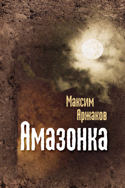 Амазонка (сборник) — Максим Аржаков