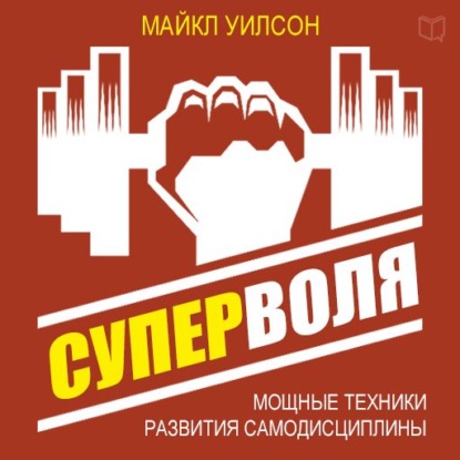 Суперволя. Мощные техники развития самодисциплины — Майкл Уилсон