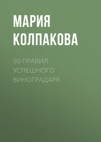 50 правил успешного виноградаря - Мария Колпакова