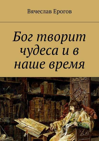 Бог творит чудеса и в наше время — Вячеслав Александрович Ерогов